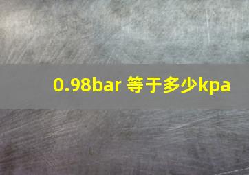 0.98bar 等于多少kpa